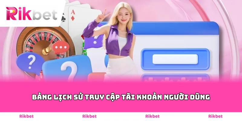 bảng lịch sử truy cập tài khoản người dùng