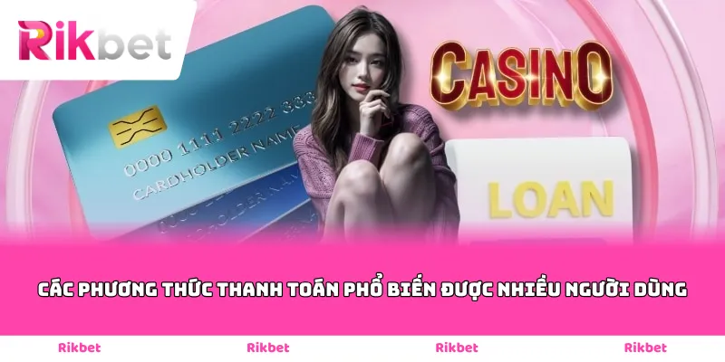 Các phương thức thanh toán phổ biến được nhiều người dùng