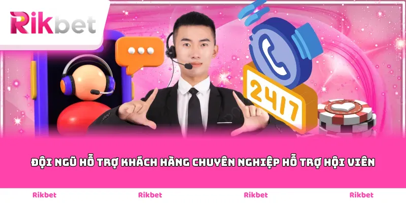 Đội ngũ hỗ trợ khách hàng chuyên nghiệp hỗ trợ hội viên