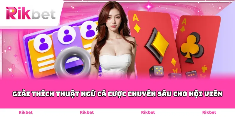 Giải thích thuật ngữ cá cược chuyên sâu cho hội viên