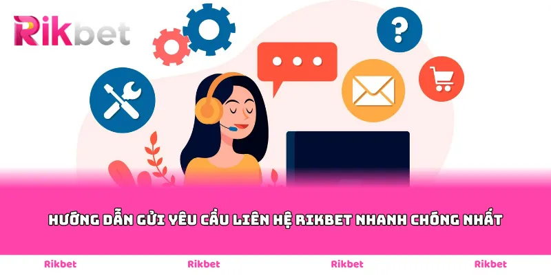 Hướng dẫn gửi yêu cầu liên hệ Rikbet nhanh chóng nhất