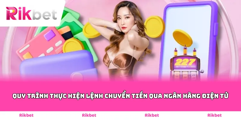 Quy trình thực hiện lệnh chuyển tiền qua ngân hàng điện tử