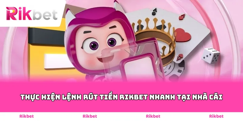 Thực hiện lệnh rút tiền Rikbet nhanh tại nhà cái