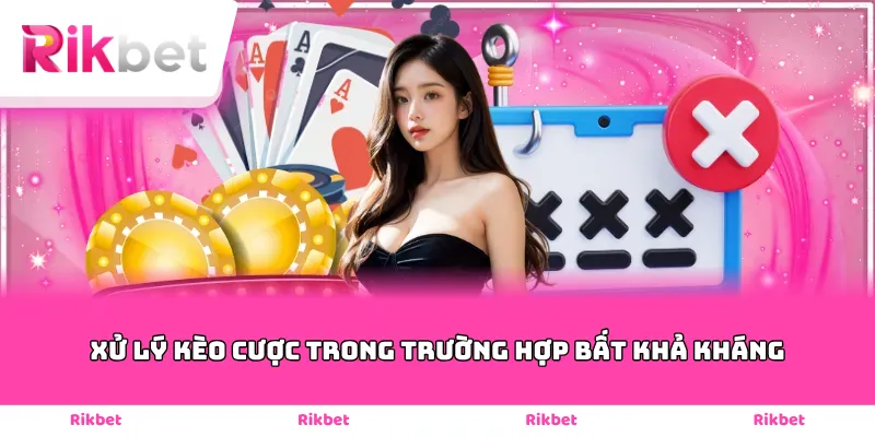 Xử lý kèo cược trong trường hợp bất khả kháng
